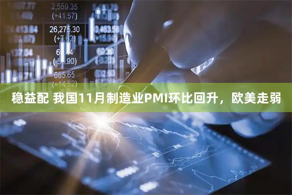 稳益配 我国11月制造业PMI环比回升，欧美走弱